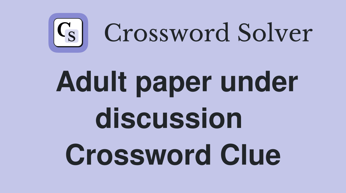 Adult paper under discussion  Crossword Clue