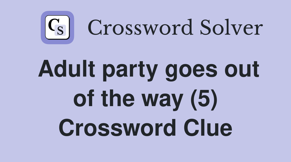 Adult party goes out of the way (5) Crossword Clue