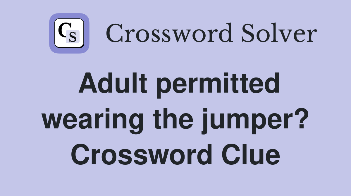 Adult permitted wearing the jumper? Crossword Clue