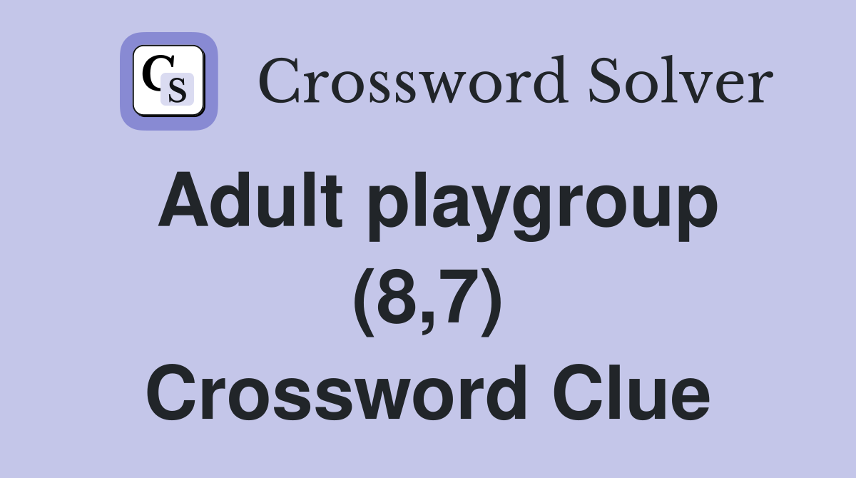 Adult playgroup (8,7) Crossword Clue