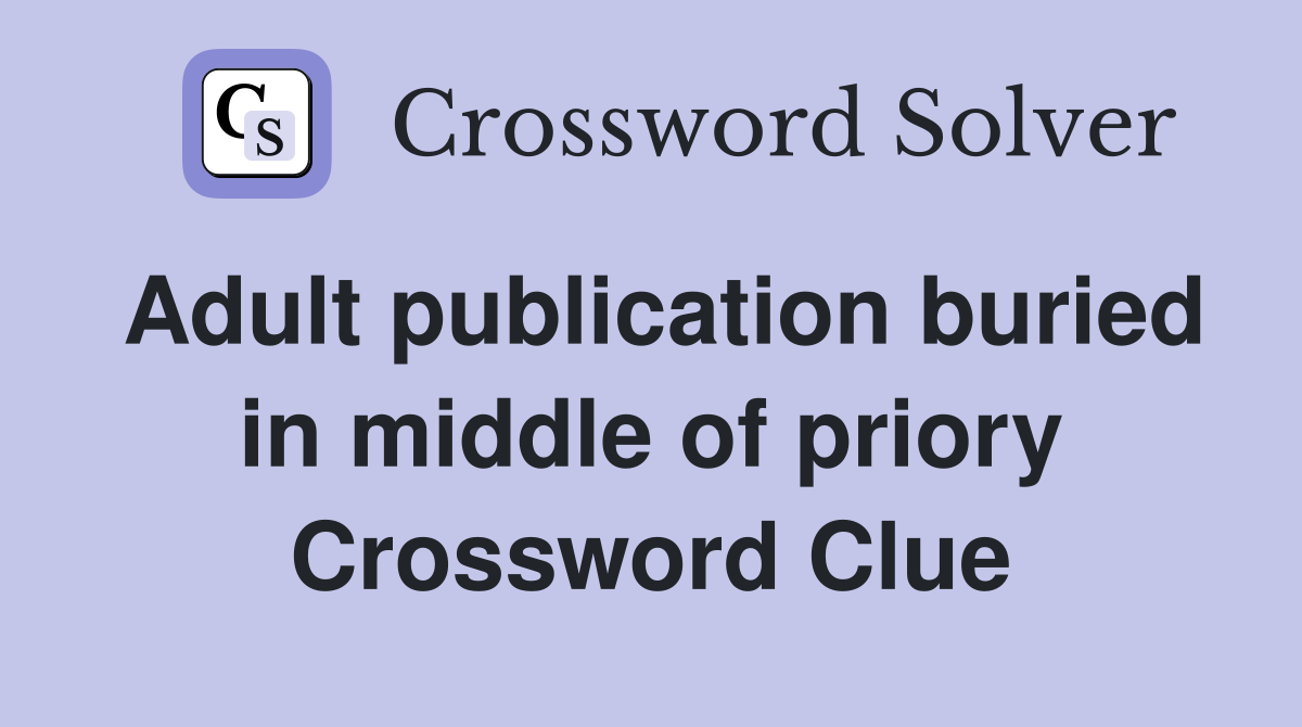 Adult publication buried in middle of priory Crossword Clue