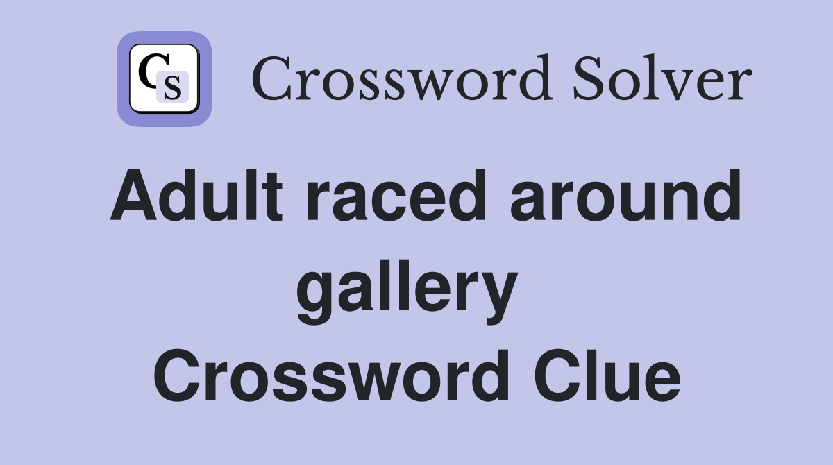 Adult raced around gallery  Crossword Clue