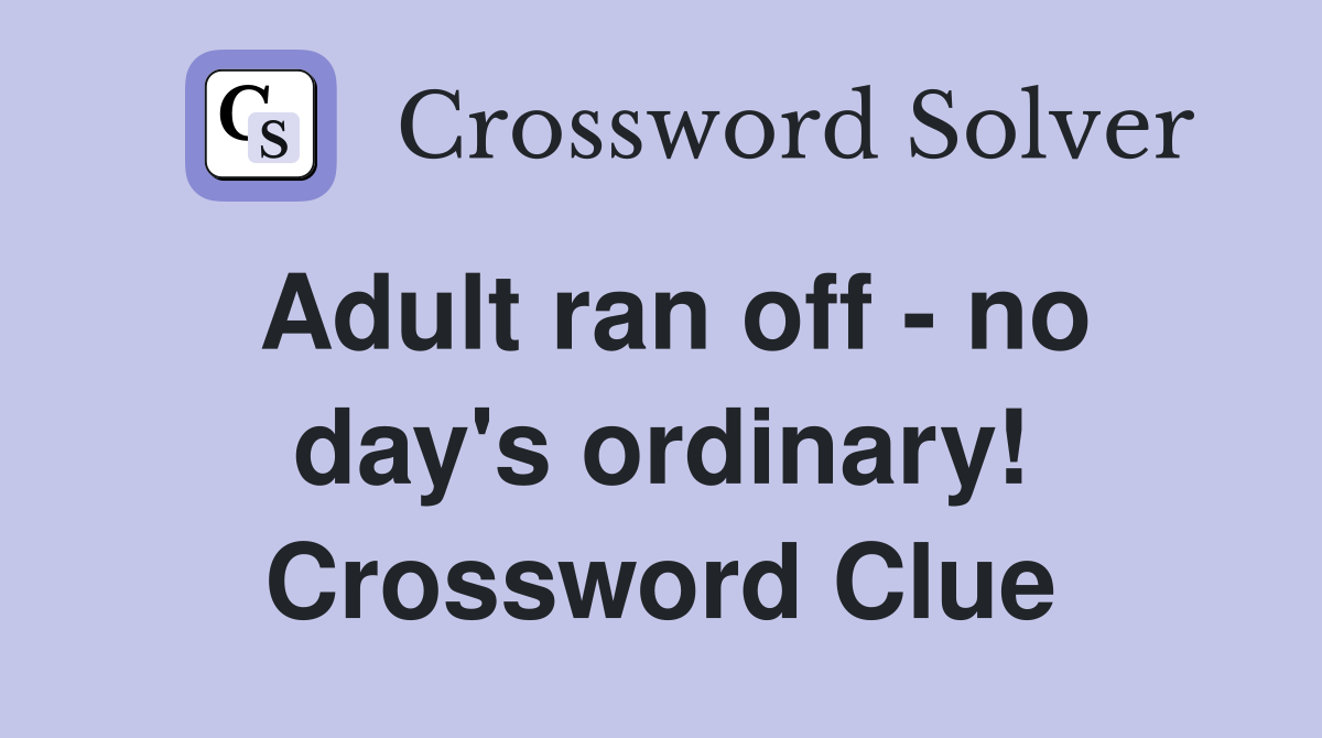 Adult ran off - no day's ordinary! Crossword Clue