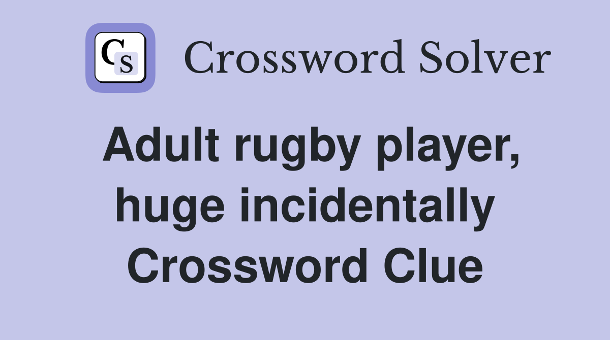Adult rugby player, huge incidentally Crossword Clue