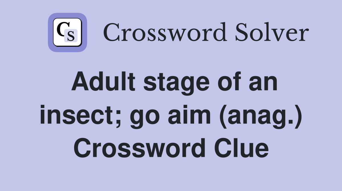 Adult stage of an insect; go aim (anag.) Crossword Clue