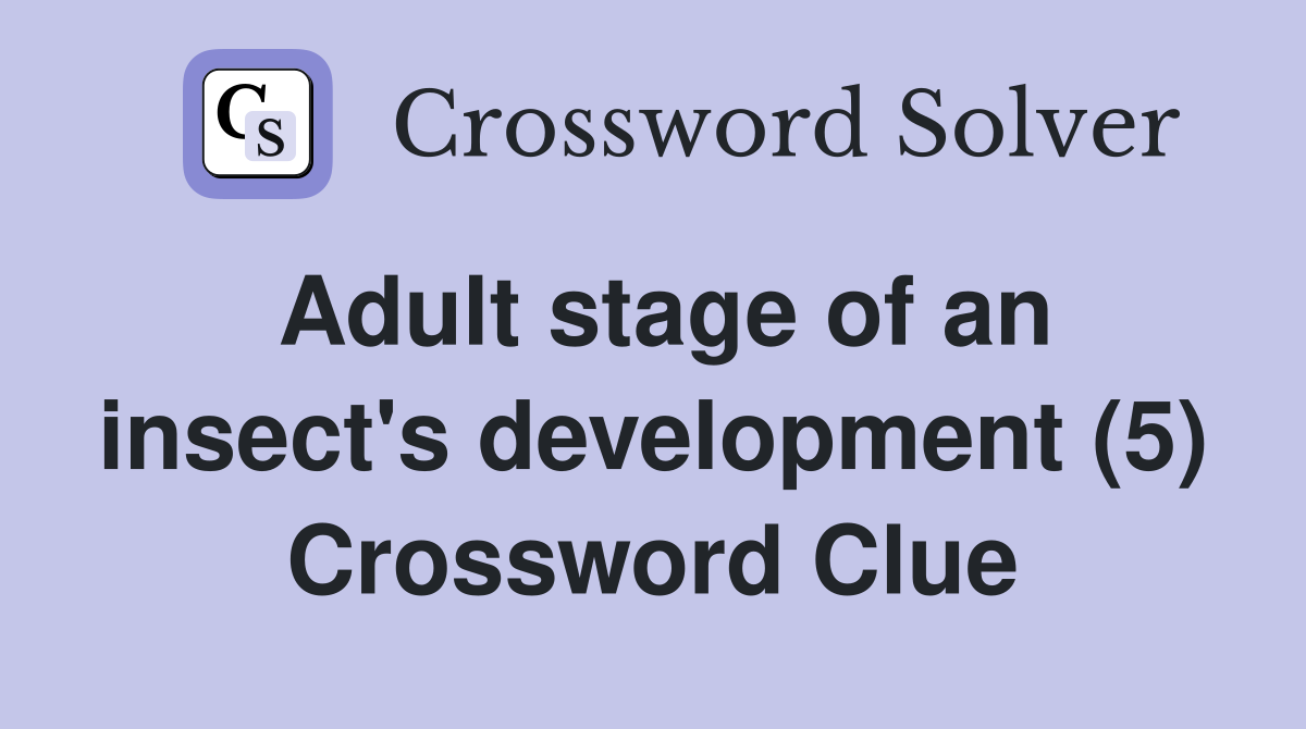 Adult stage of an insect's development (5) Crossword Clue