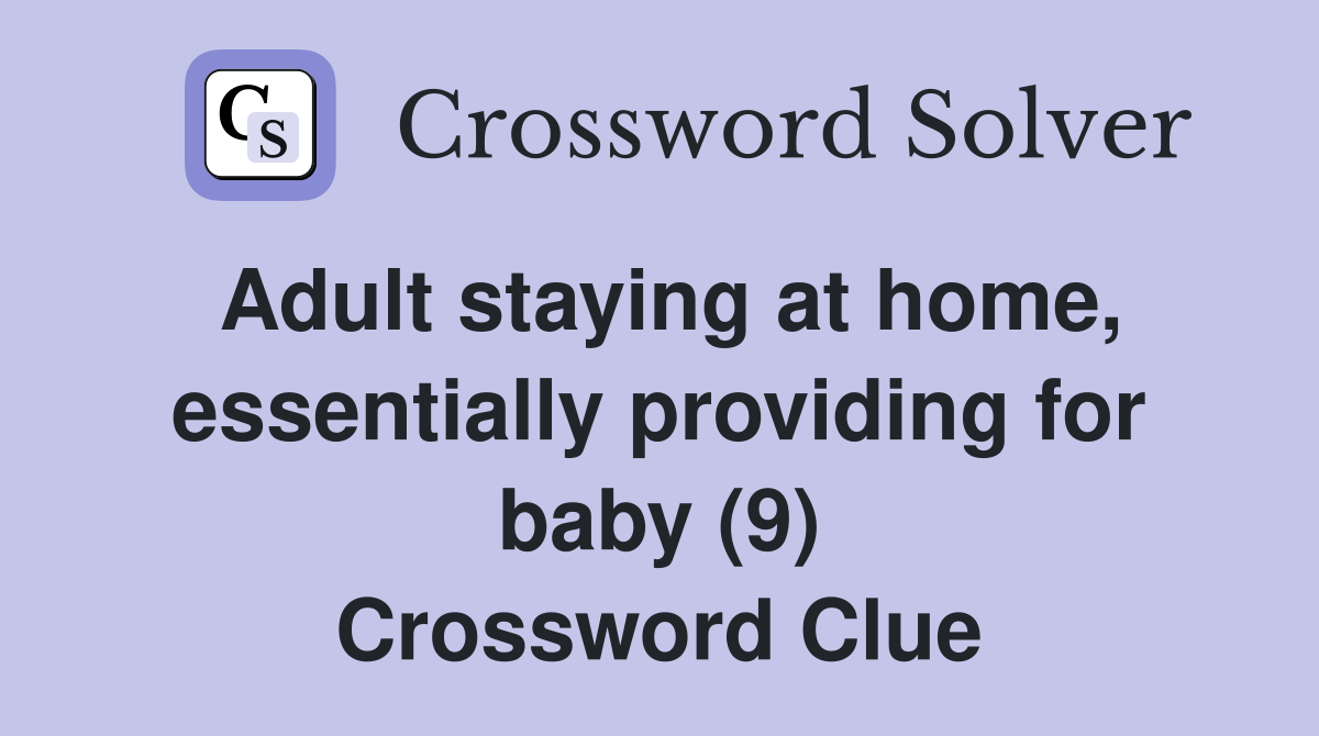 Adult staying at home, essentially providing for baby (9) Crossword Clue