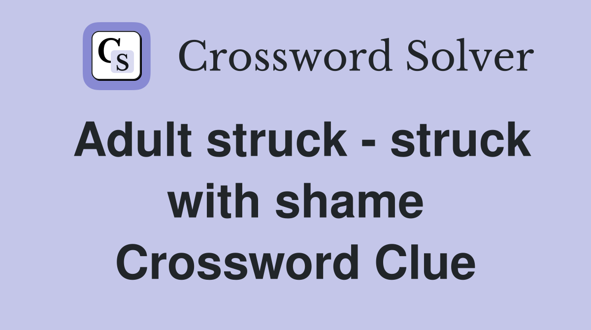 Adult struck - struck with shame Crossword Clue
