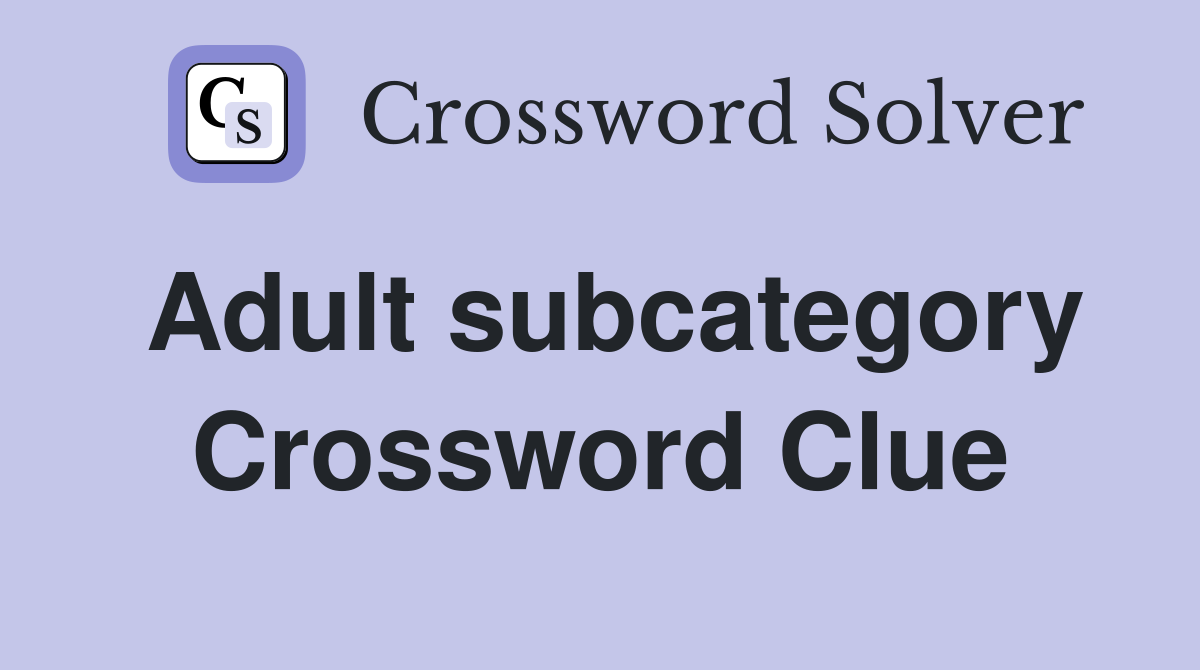 Adult subcategory Crossword Clue