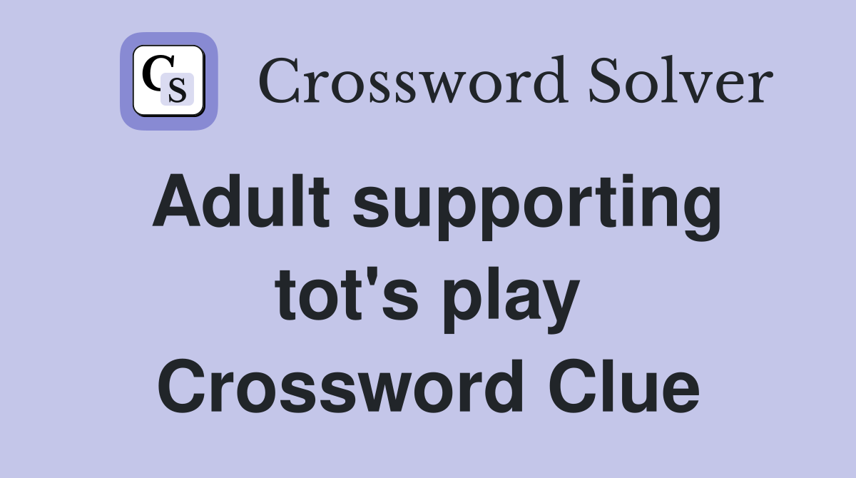 Adult supporting tot's play Crossword Clue