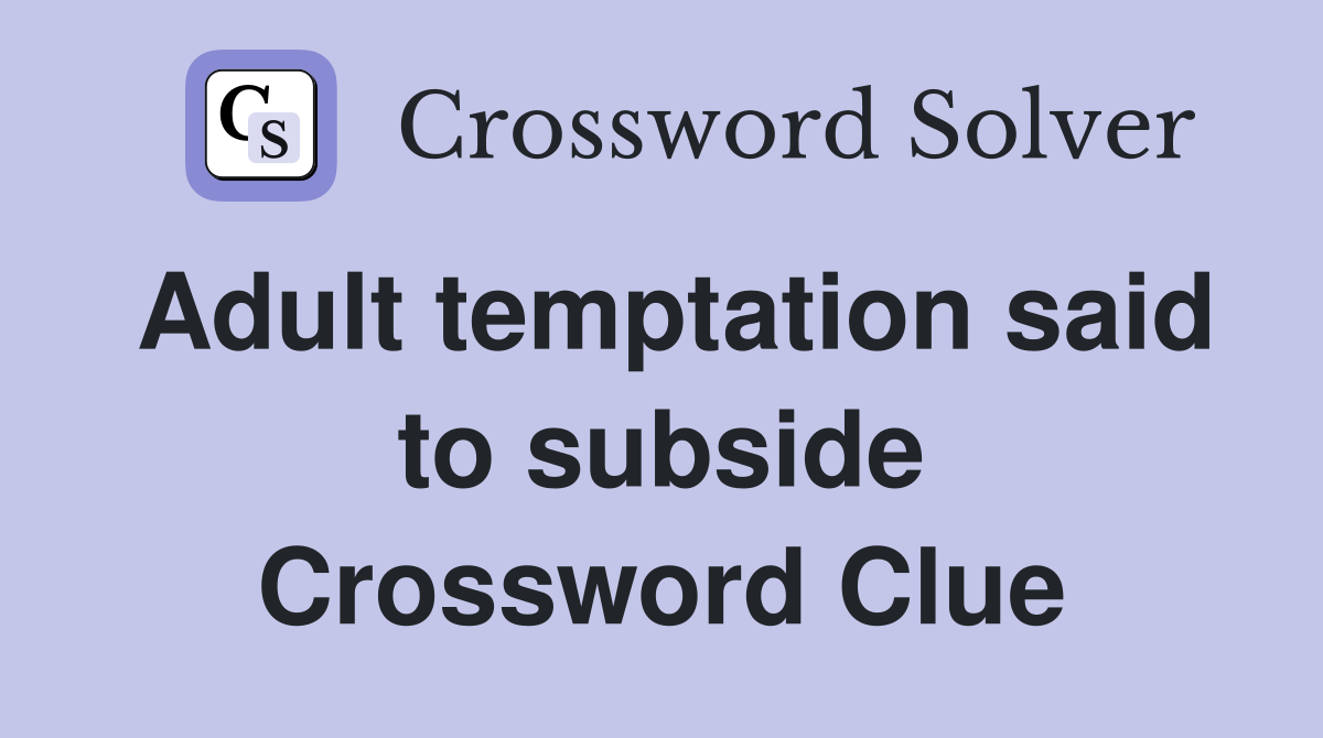 Adult temptation said to subside Crossword Clue