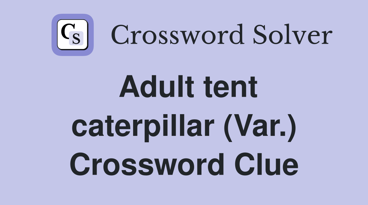 Adult tent caterpillar (Var.) Crossword Clue