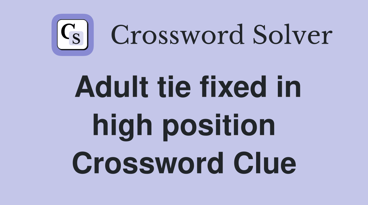 Adult tie fixed in high position Crossword Clue