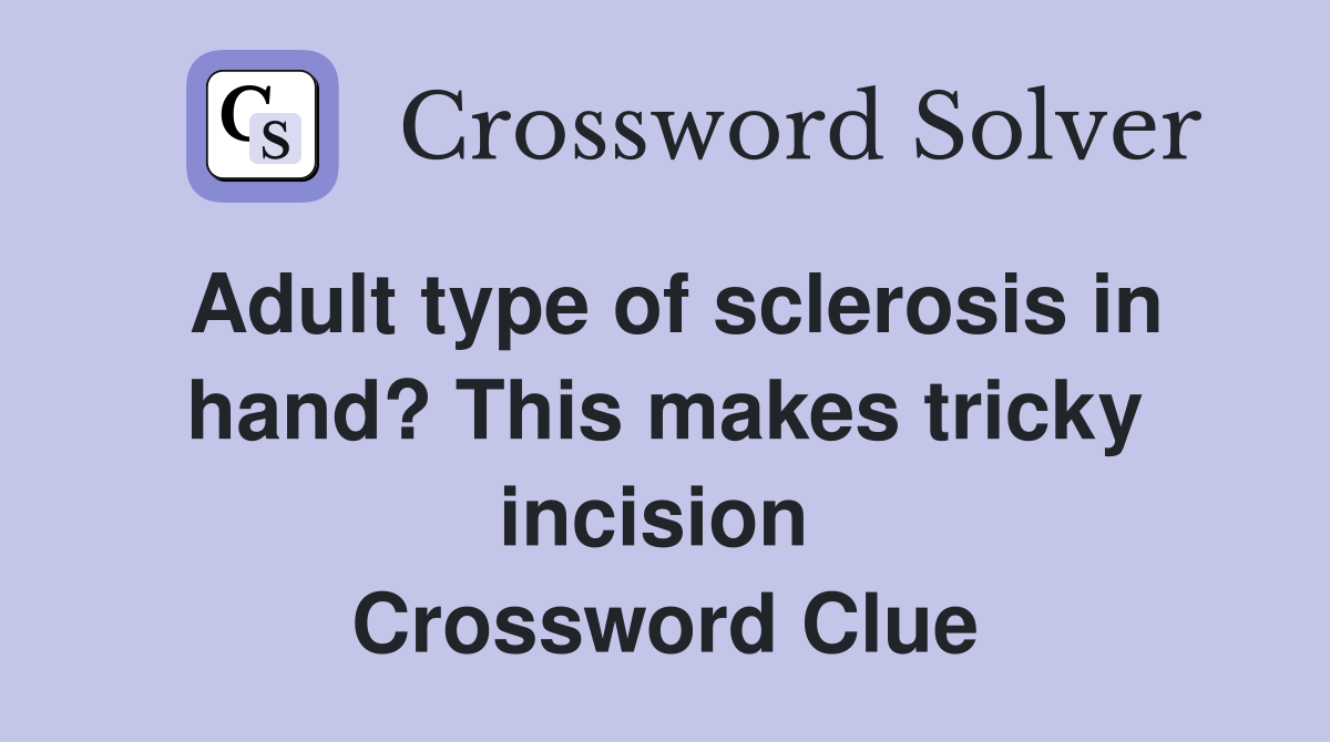 Adult type of sclerosis in hand? This makes tricky incision  Crossword Clue