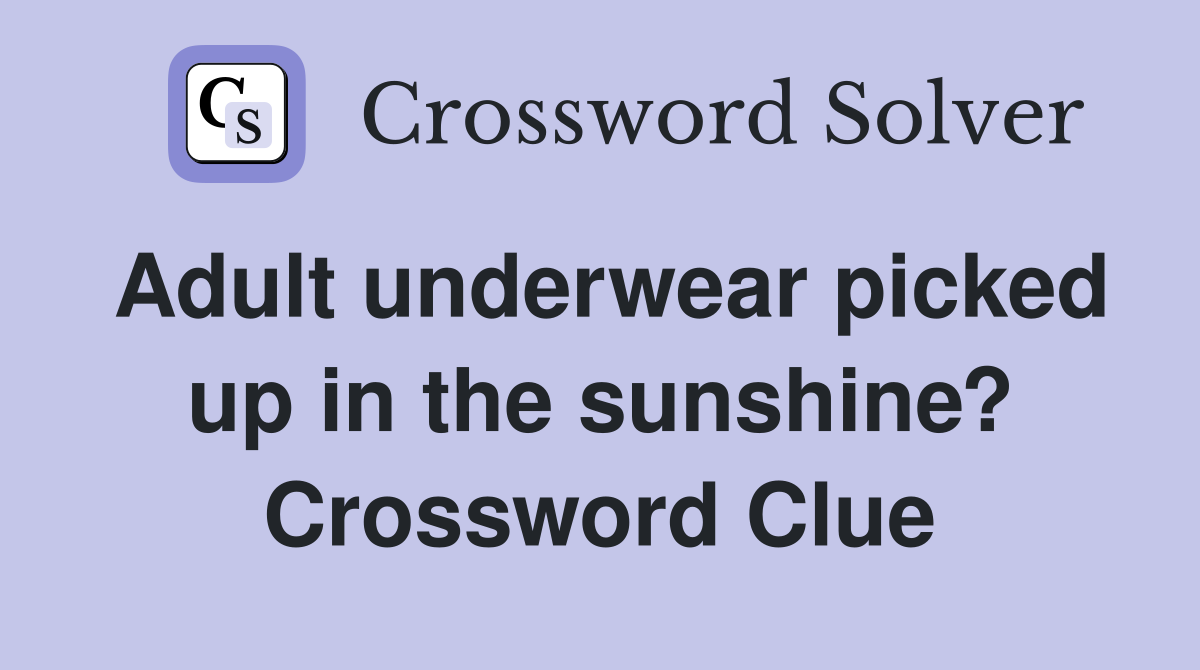 Adult underwear picked up in the sunshine? Crossword Clue