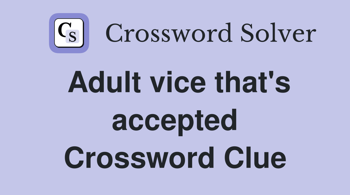 Adult vice that's accepted Crossword Clue
