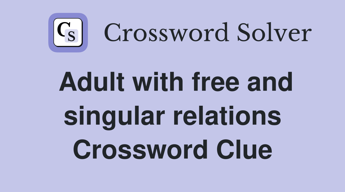 Adult with free and singular relations Crossword Clue