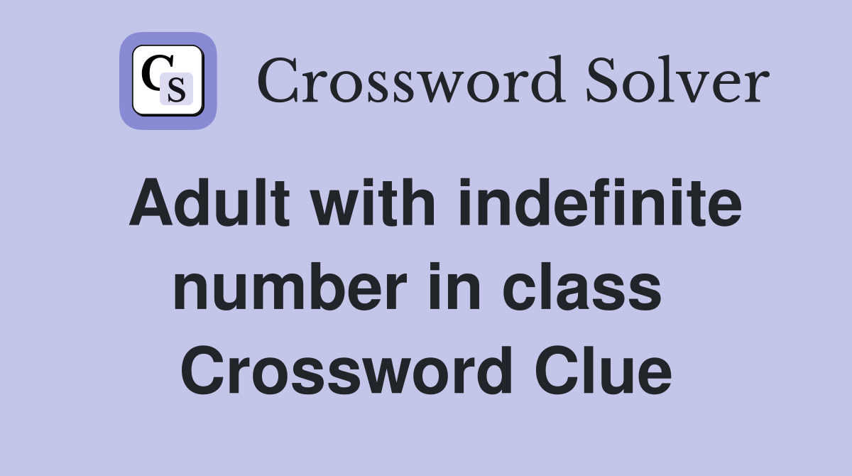 Adult with indefinite number in class  Crossword Clue