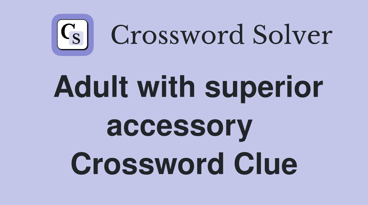 Adult with superior accessory  Crossword Clue