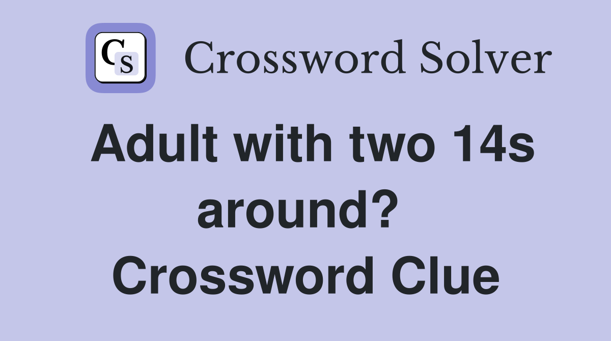 Adult with two 14s around?  Crossword Clue