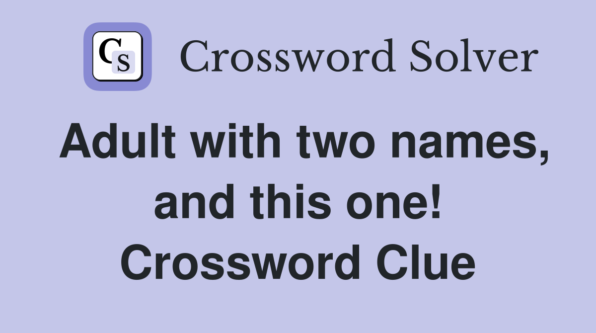 Adult with two names, and this one! Crossword Clue