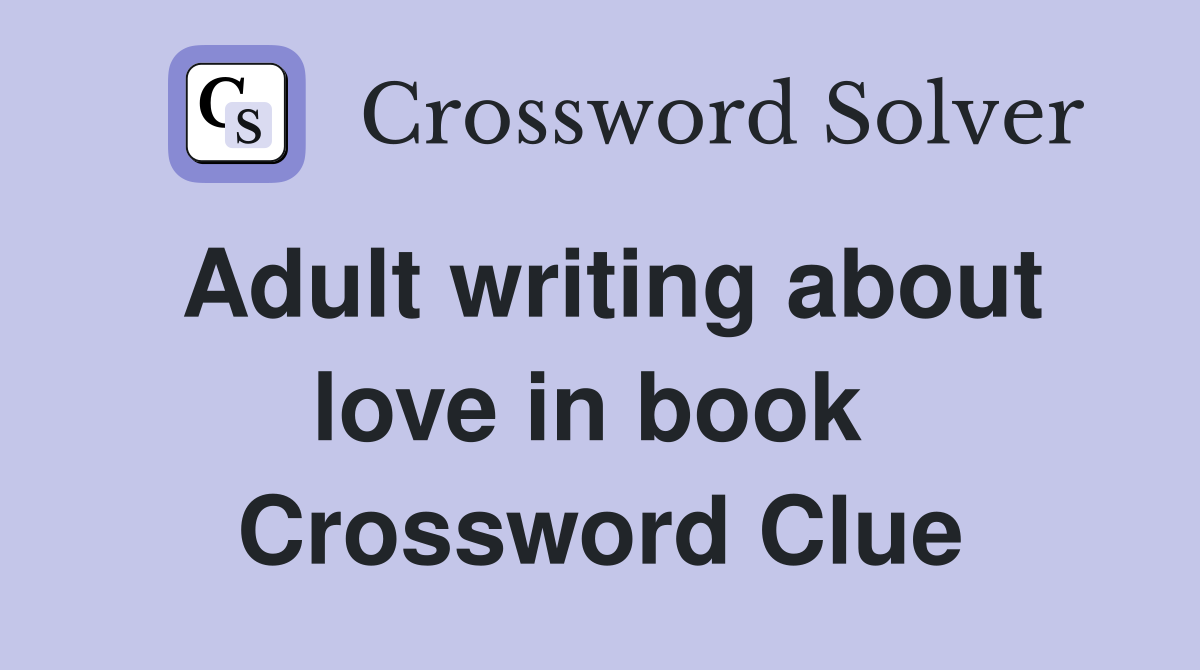 Adult writing about love in book  Crossword Clue