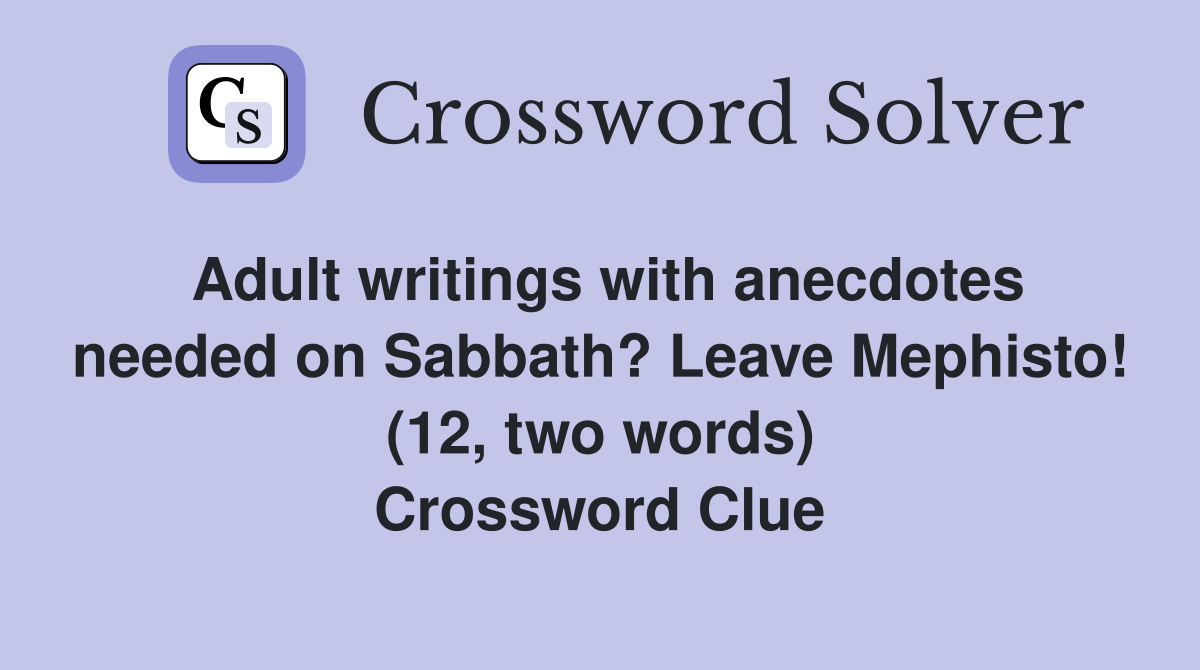 Adult writings with anecdotes needed on Sabbath? Leave Mephisto! (12, two words) Crossword Clue