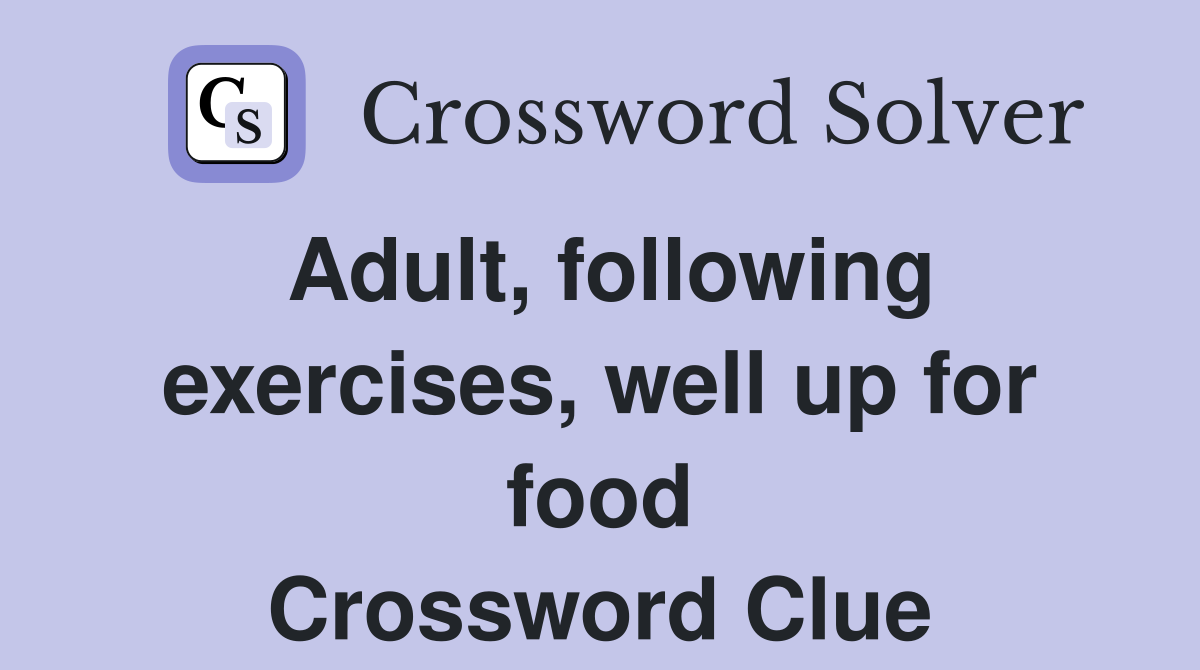 Adult, following exercises, well up for food Crossword Clue