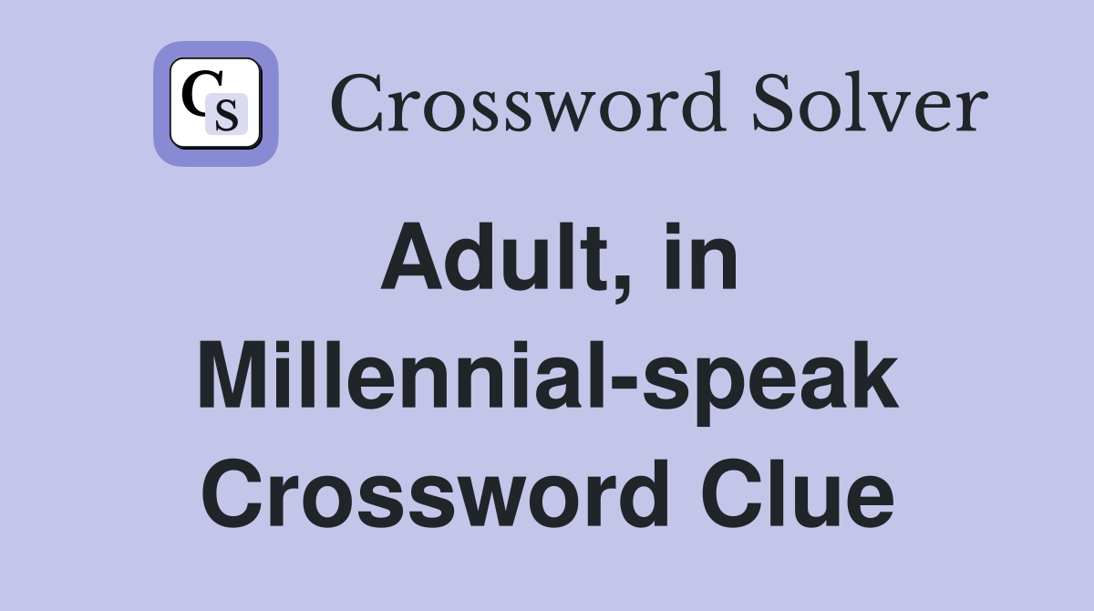 Adult, in Millennial-speak Crossword Clue