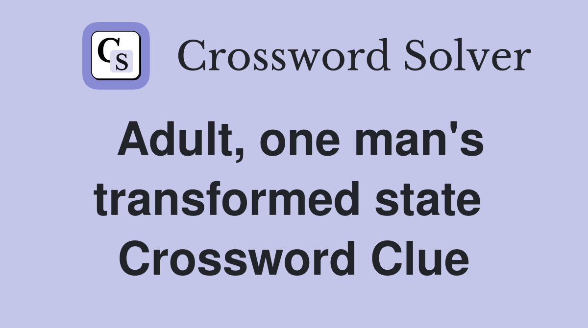 Adult, one man's transformed state  Crossword Clue