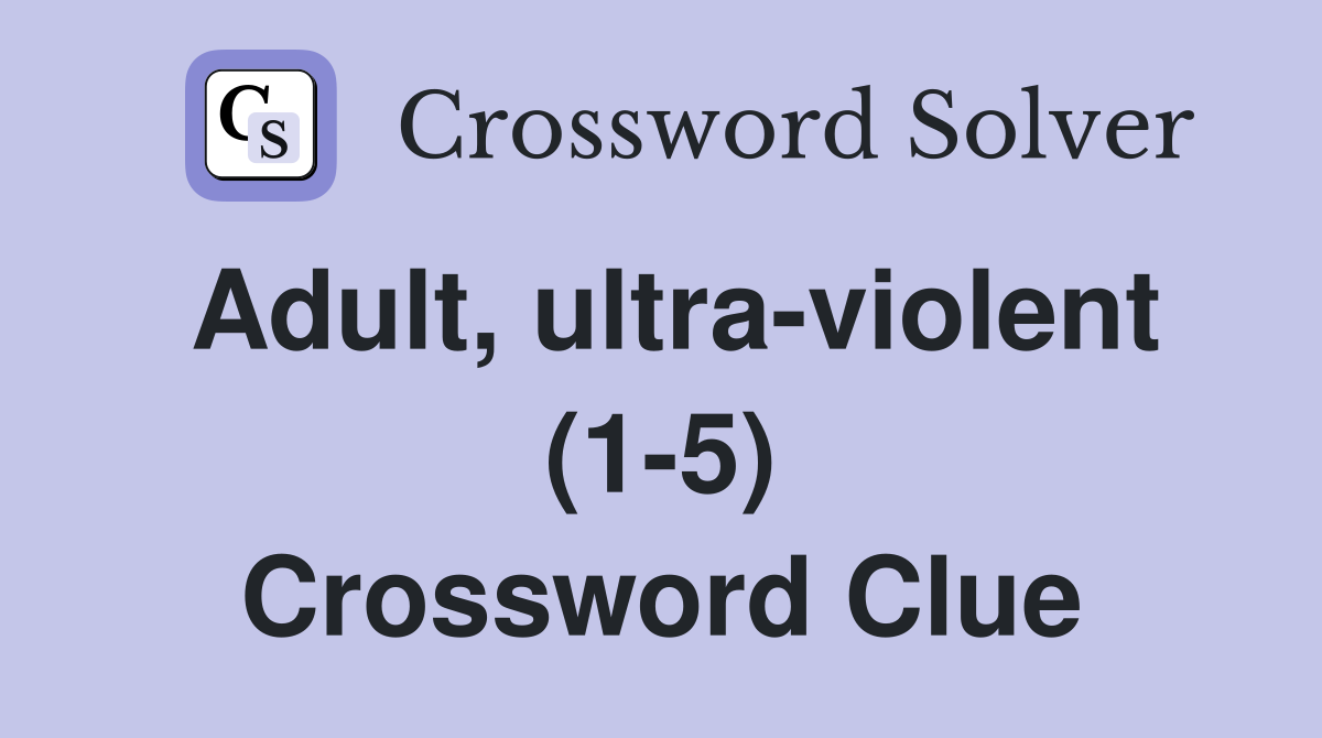 Adult, ultra-violent (1-5) Crossword Clue