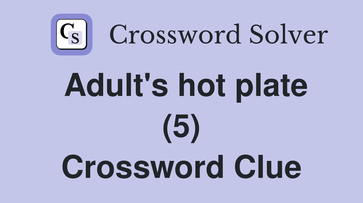 Adult's hot plate (5) Crossword Clue