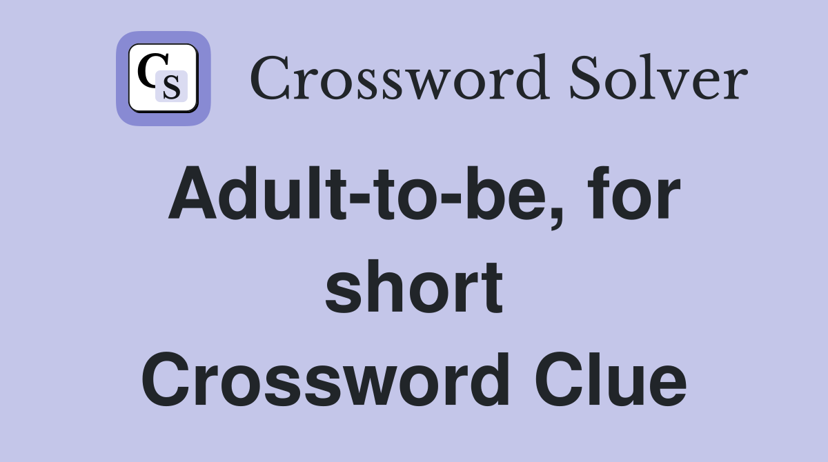 Adult-to-be, for short Crossword Clue