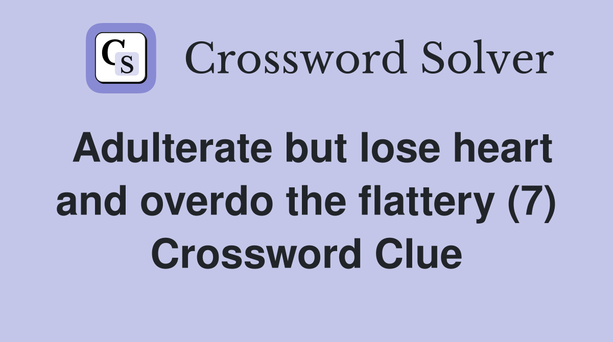 Adulterate but lose heart and overdo the flattery (7) Crossword Clue