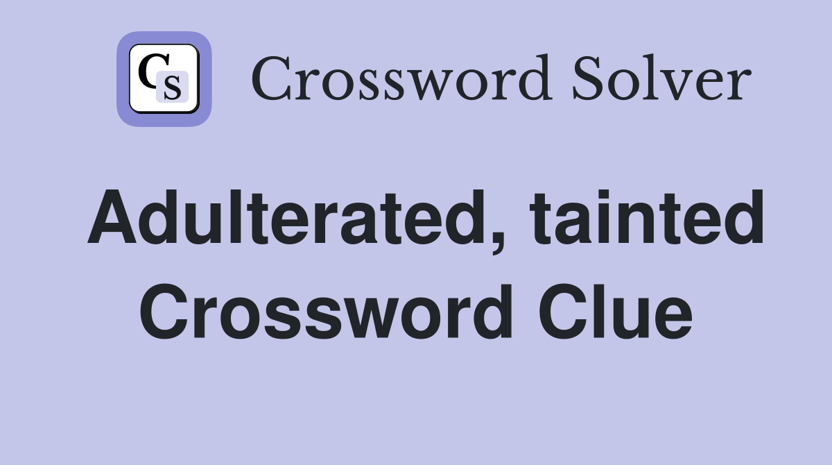 Adulterated, tainted Crossword Clue