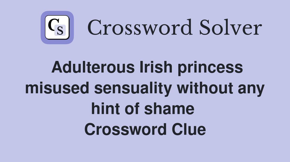 Adulterous Irish princess misused sensuality without any hint of shame  Crossword Clue