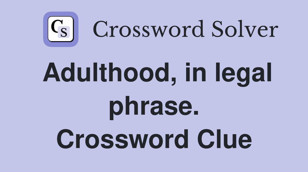 Adulthood, in legal phrase. Crossword Clue