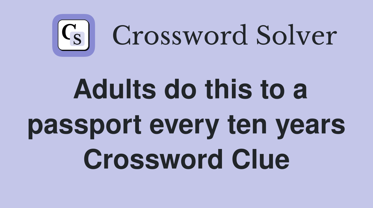 Adults do this to a passport every ten years Crossword Clue