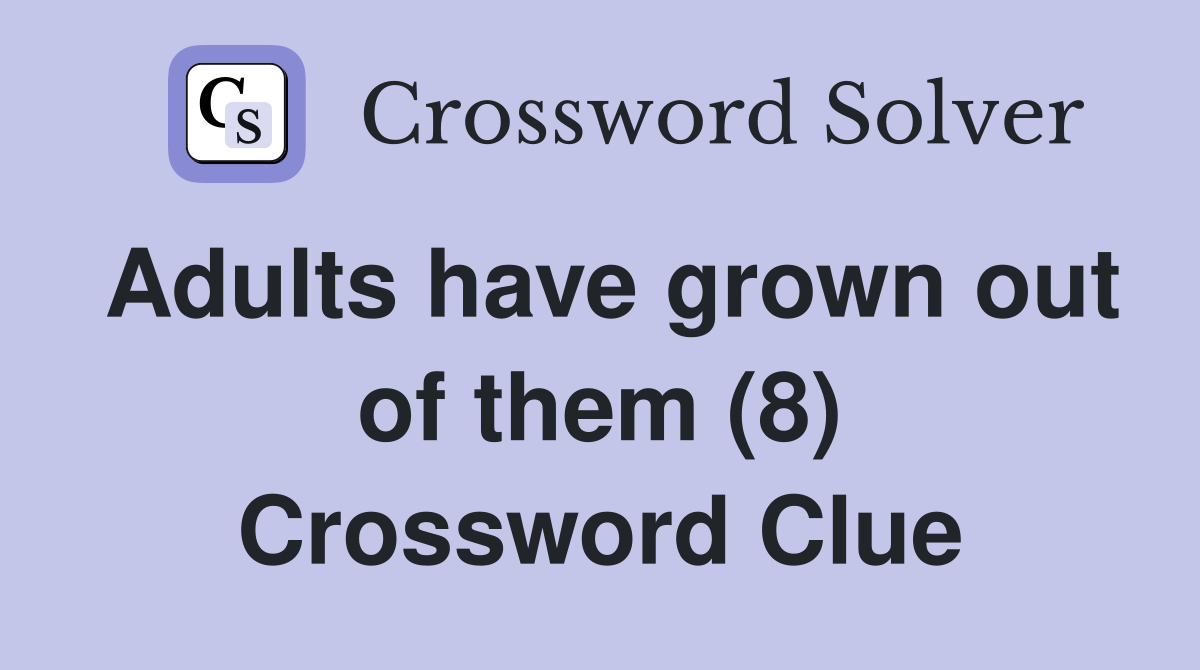 Adults have grown out of them (8) Crossword Clue