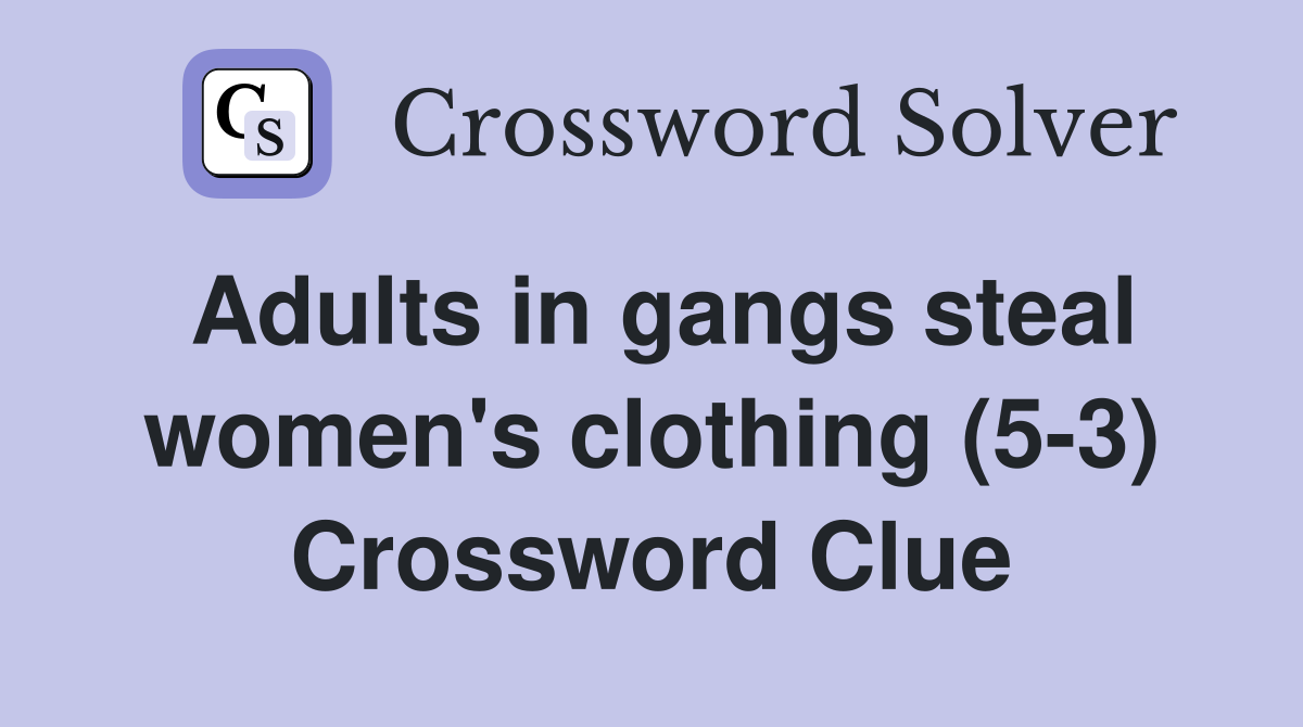 Adults in gangs steal women's clothing (5-3) Crossword Clue