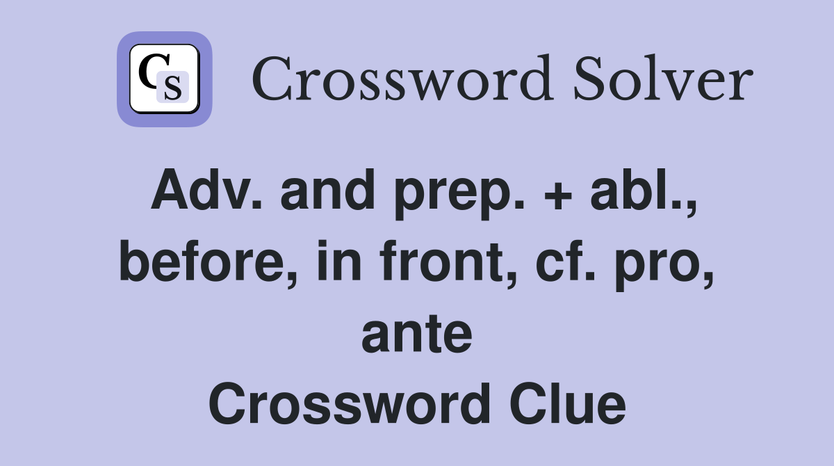 Adv. and prep. + abl., before, in front, cf. pro, ante Crossword Clue