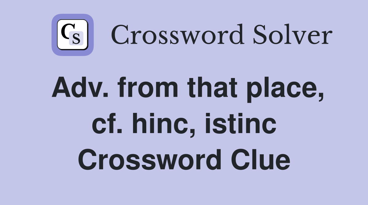 Adv. from that place, cf. hinc, istinc Crossword Clue