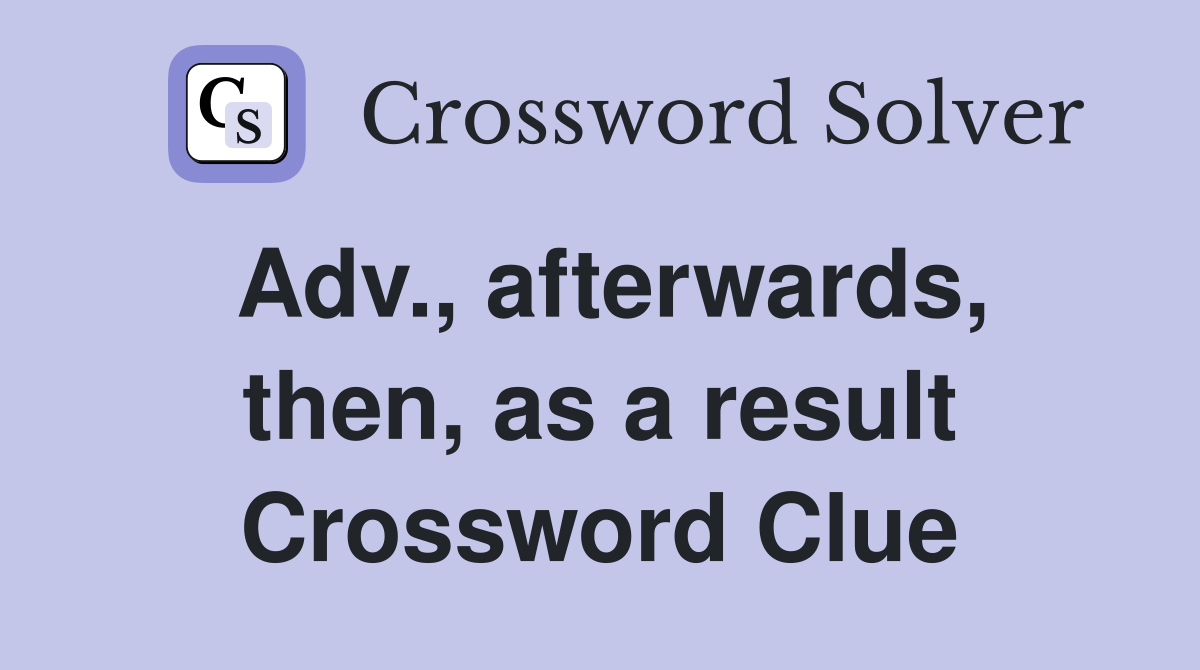 Adv., afterwards, then, as a result Crossword Clue