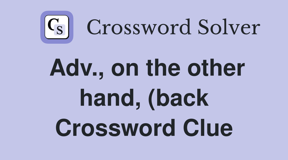 Adv on the other hand (back) again anew: iterum denuo Crossword Adv on the other hand (back) again anew: iterum denuo Crossword