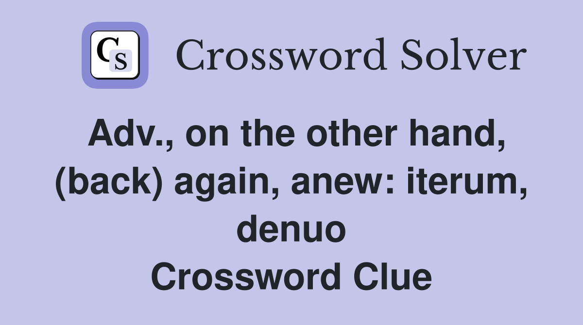 Adv., on the other hand, (back) again, anew: iterum, denuo Crossword Clue