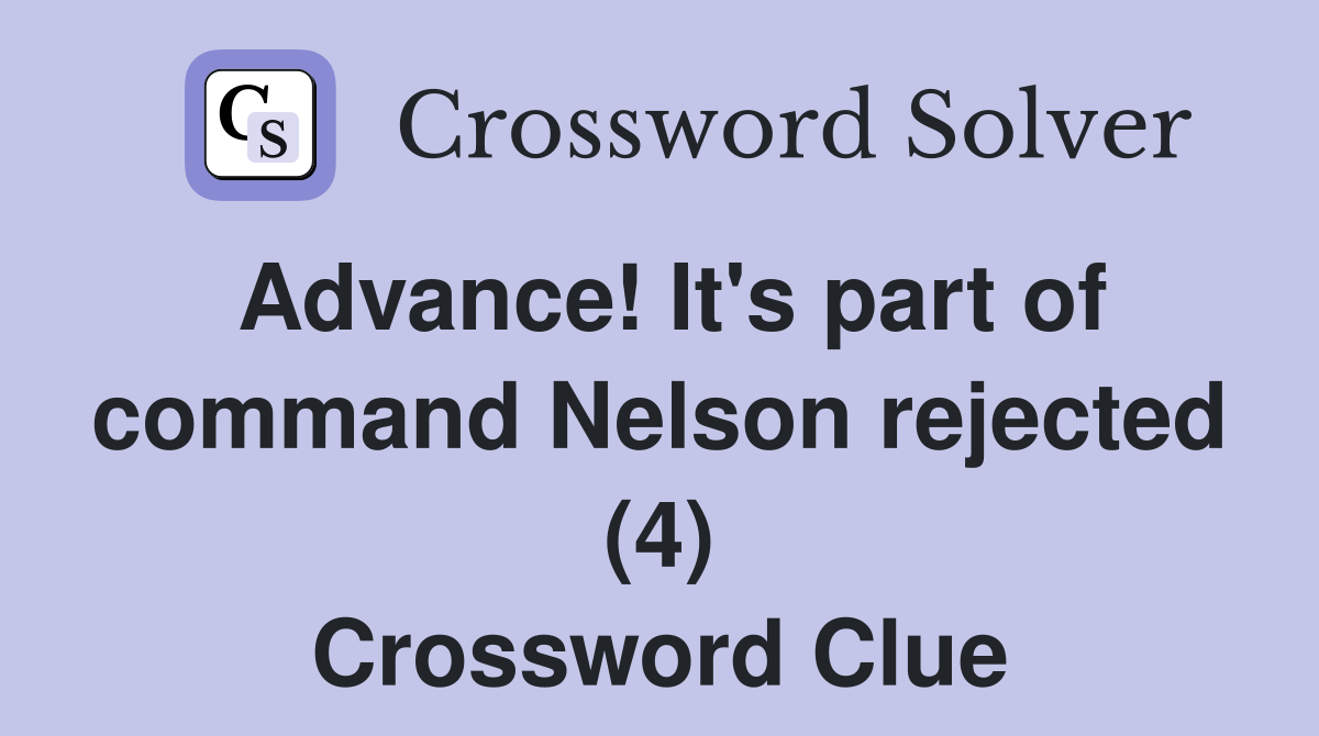 Advance! It's part of command Nelson rejected (4) Crossword Clue
