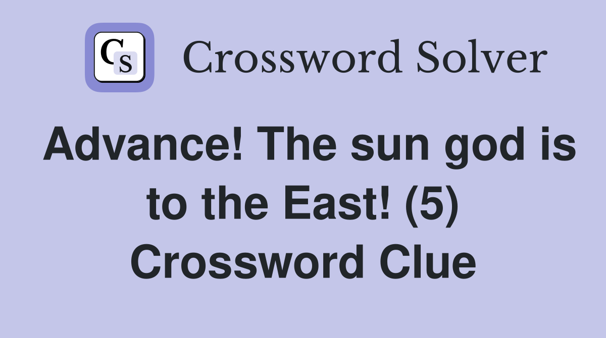 Advance! The sun god is to the East! (5) Crossword Clue