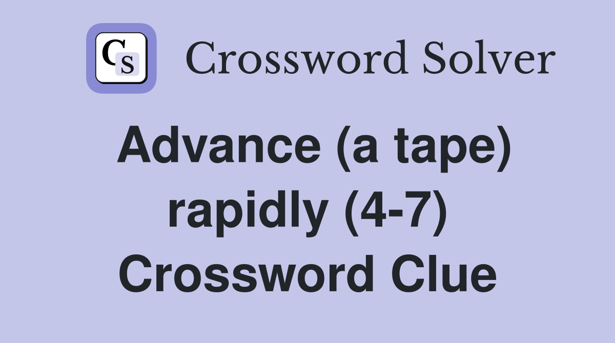 Advance (a tape) rapidly (4-7) Crossword Clue
