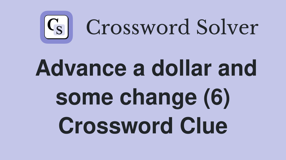Advance a dollar and some change (6) Crossword Clue