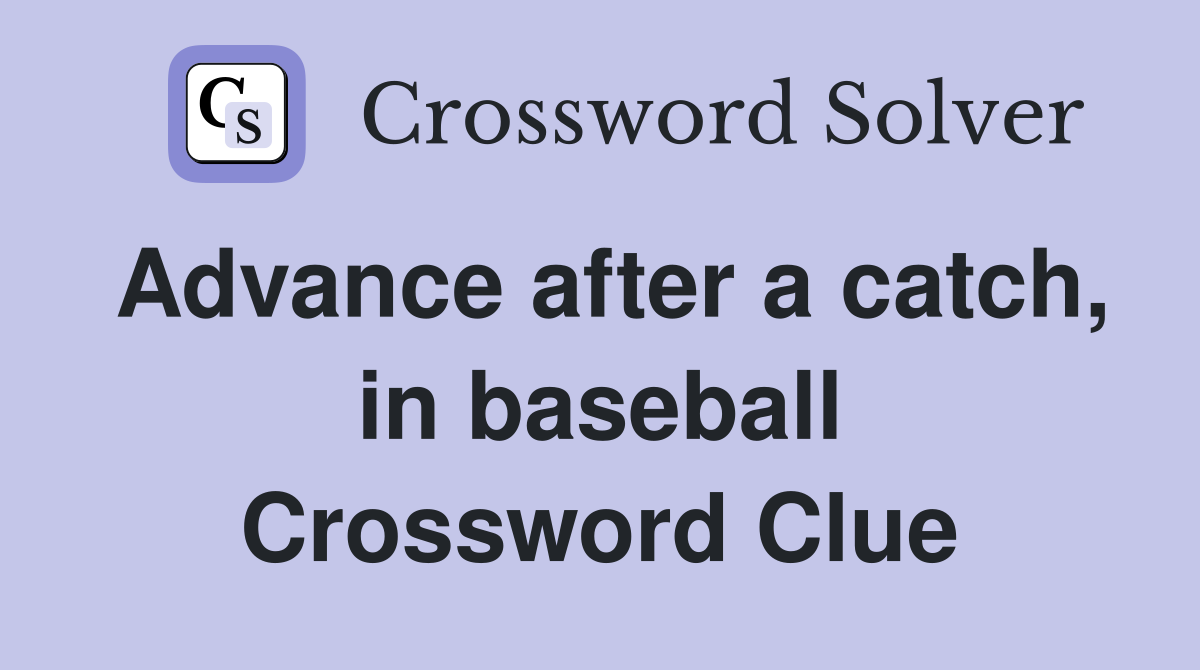 Advance after a catch, in baseball Crossword Clue